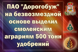 500 тонн удобрений выделило ПАО «Дорогобуж» смоленским аграриям в качестве благотворительной помощи 